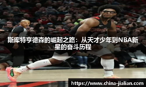 斯库特亨德森的崛起之路：从天才少年到NBA新星的奋斗历程